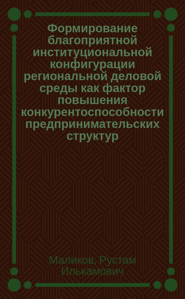 Формирование благоприятной институциональной конфигурации региональной деловой среды как фактор повышения конкурентоспособности предпринимательских структур : монография