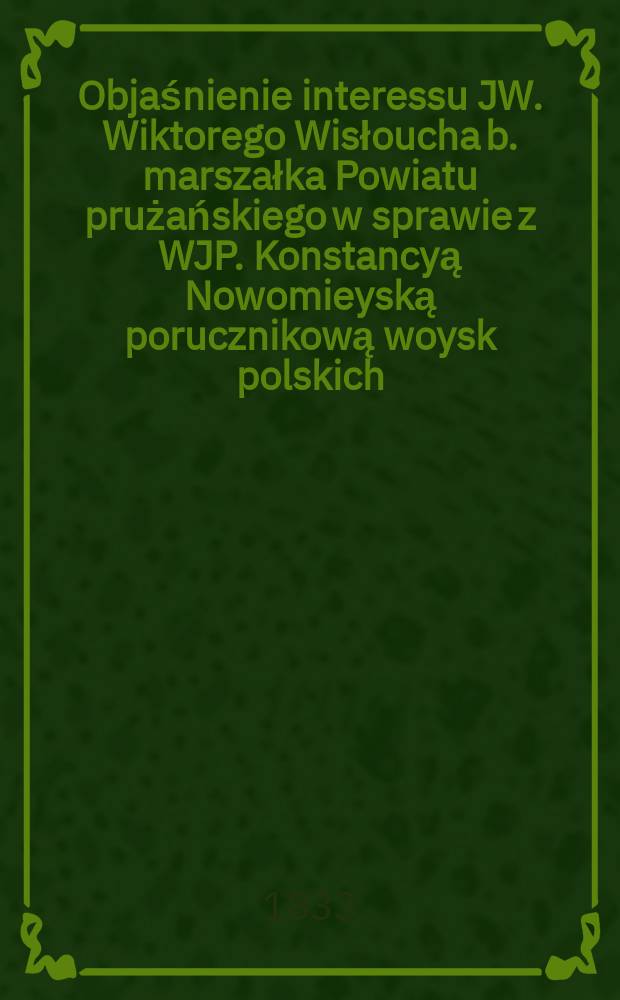 Objaśnienie interessu JW. Wiktorego Wisłoucha b. marszałka Powiatu prużańskiego w sprawie z WJP. Konstancyą Nowomieyską porucznikową woysk polskich