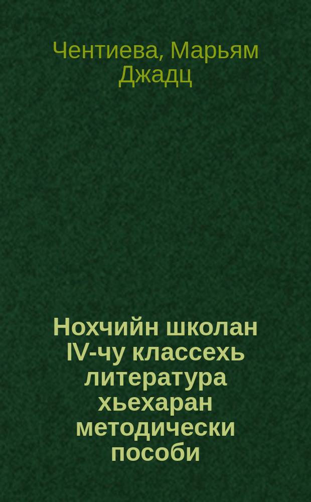 Нохчийн школан IV-чу классехь литература хьехаран методически пособи = Методическое пособие для 4 класса