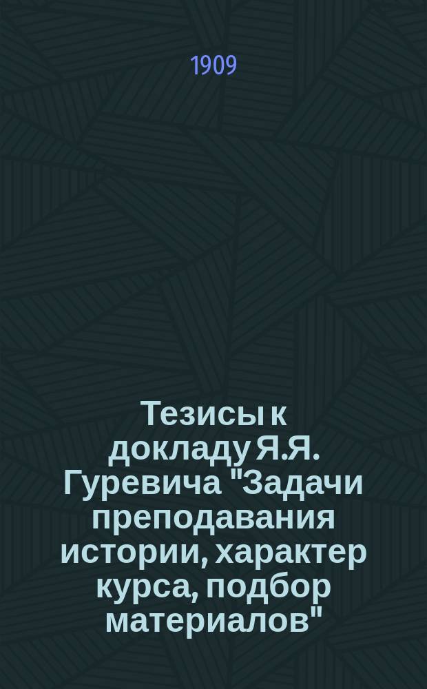 Тезисы к докладу Я.Я. Гуревича "Задачи преподавания истории, характер курса, подбор материалов"