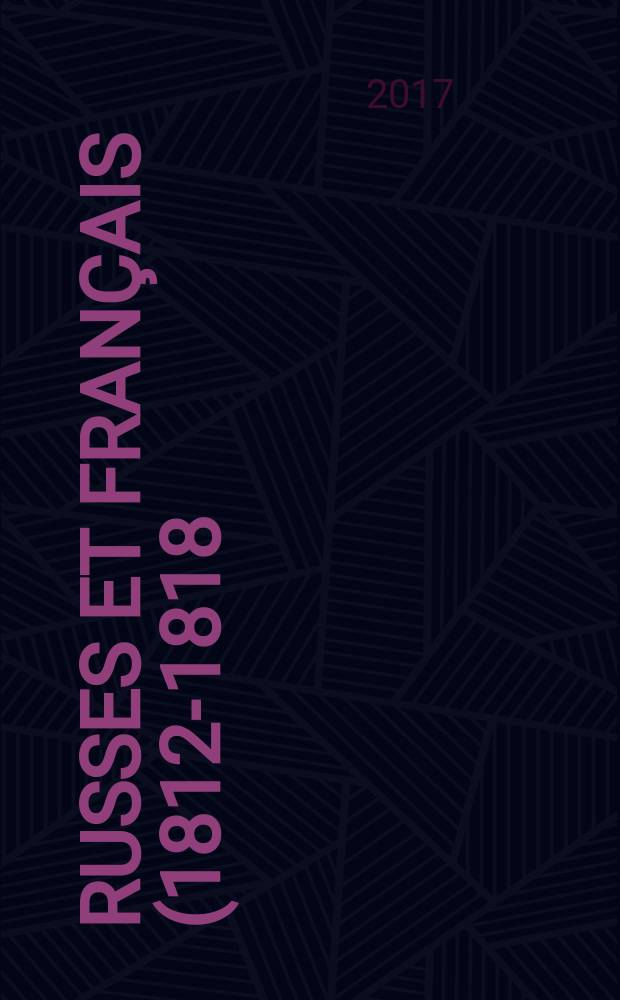 Russes et Français (1812-1818) : une histoire des perceptions mutuelles = Русские и французы: история личного восприятия, 1812-1818