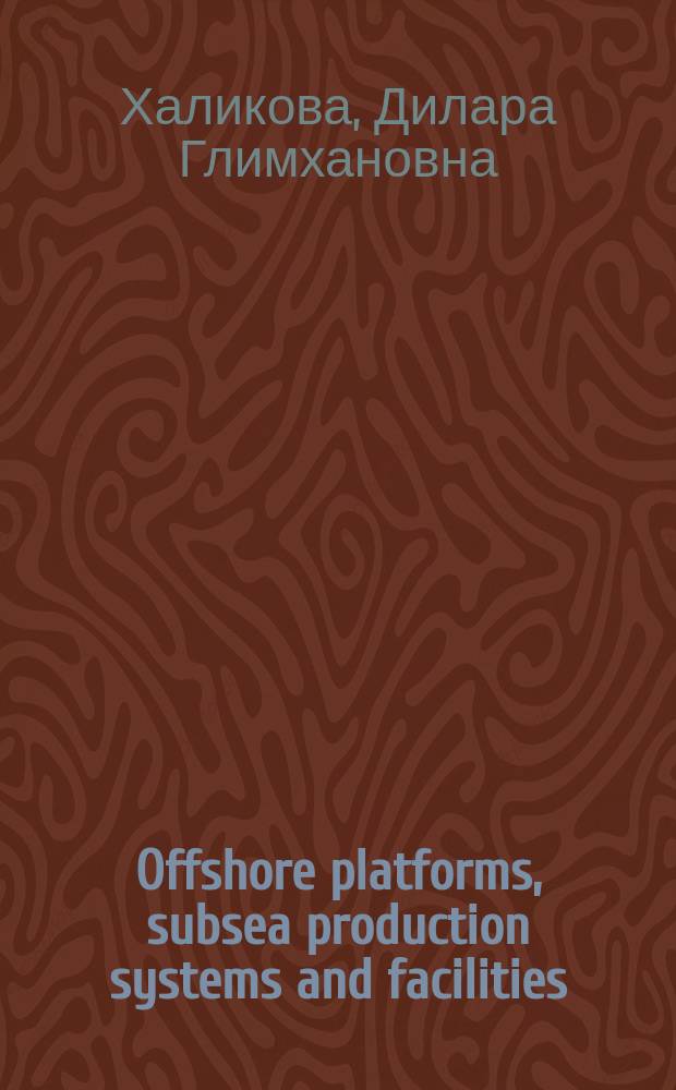 Offshore platforms, subsea production systems and facilities : хрестоматия : для чтения аутентичной специализированной литературы на английском языке
