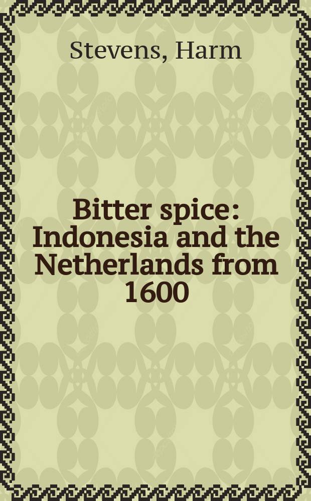 Bitter spice : Indonesia and the Netherlands from 1600 = Горькая специя: Индонезия и Нидерланды с 1600