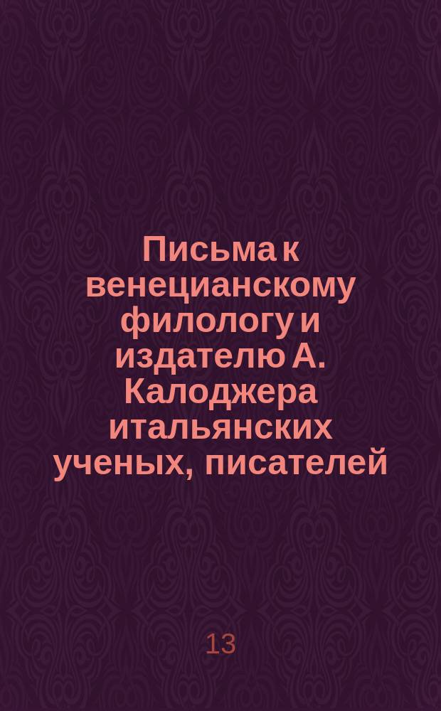 Письма к венецианскому филологу и издателю А. Калоджера итальянских ученых, писателей, издателей. Т. 4 письмо 11 : Письмо к Анджело Калоджера