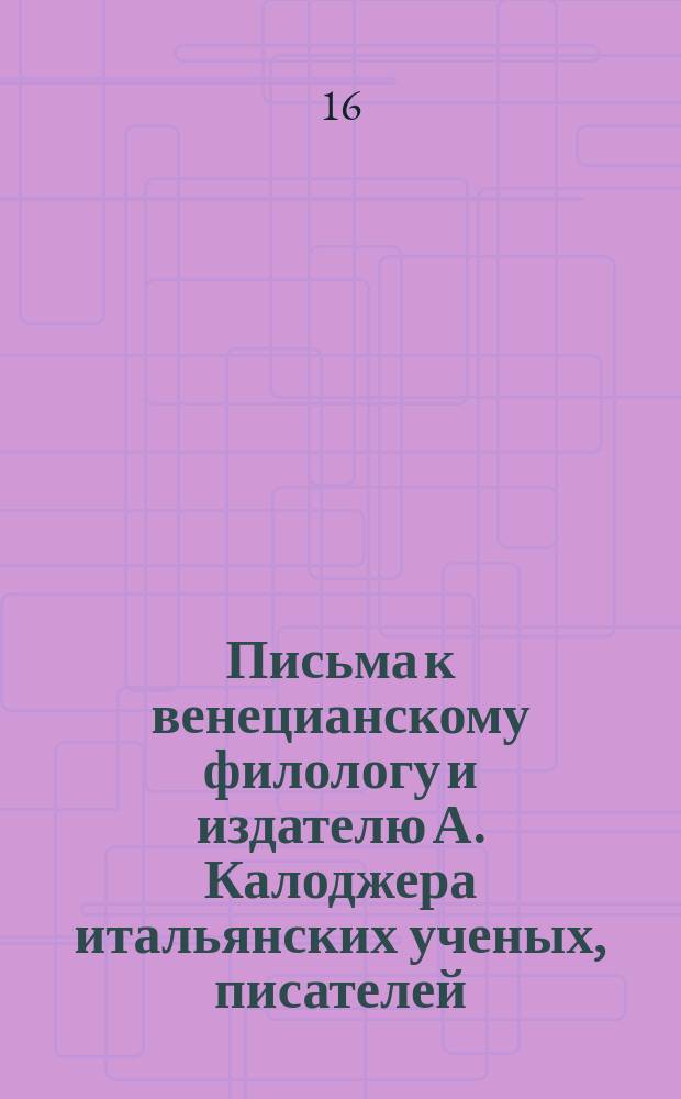 Письма к венецианскому филологу и издателю А. Калоджера итальянских ученых, писателей, издателей. Т. 4 письмо 115 : Письмо к Анджело Калоджера