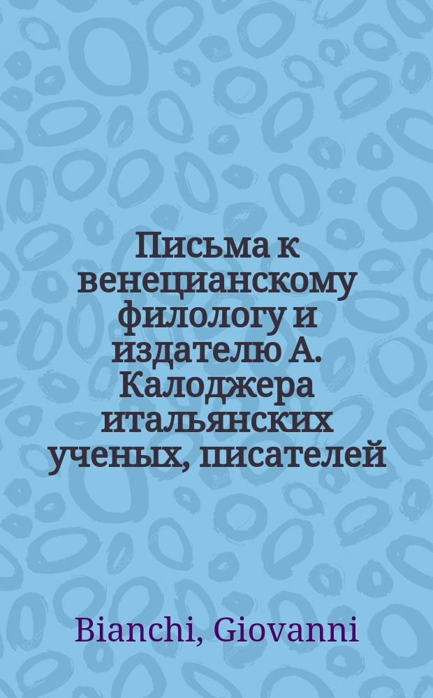 Письма к венецианскому филологу и издателю А. Калоджера итальянских ученых, писателей, издателей. Т. 4 письмо 189 : Письмо к Анджело Калоджера