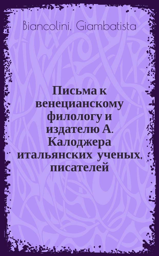 Письма к венецианскому филологу и издателю А. Калоджера итальянских ученых, писателей, издателей. Т. 4 письмо 281 : Письмо к Анджело Калоджера