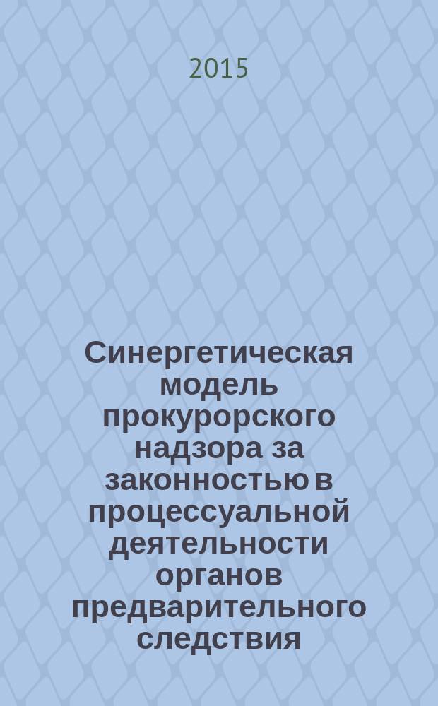 Синергетическая модель прокурорского надзора за законностью в процессуальной деятельности органов предварительного следствия : автореферат диссертации на соискание ученой степени кандидата юридических наук : специальность 12.00.11 <Судебная деятельность, прокурорская деятельность, правозащитная и правоохранительная деятельность>