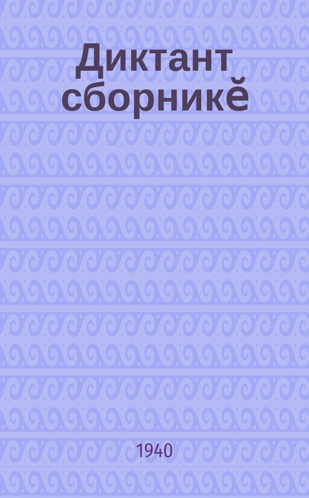 Диктант сборникӗ : туллимар вӑтам тата вӑтам шк. валли = Сборник диктантов