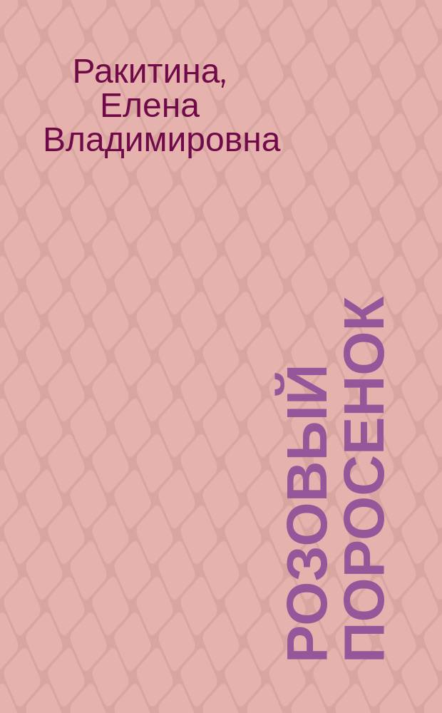 Розовый поросенок; Клоун; Матрешка; Разноцветный попугай: сделай игрушку сам / Елена Ракитина, Дарья Логинова; художник Людмила Пипченко