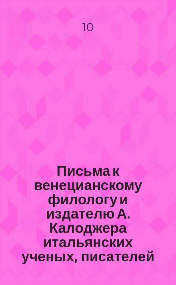 Письма к венецианскому филологу и издателю А. Калоджера итальянских ученых, писателей, издателей. Т. 5 письмо 73 : Письмо к Анджело Калоджера