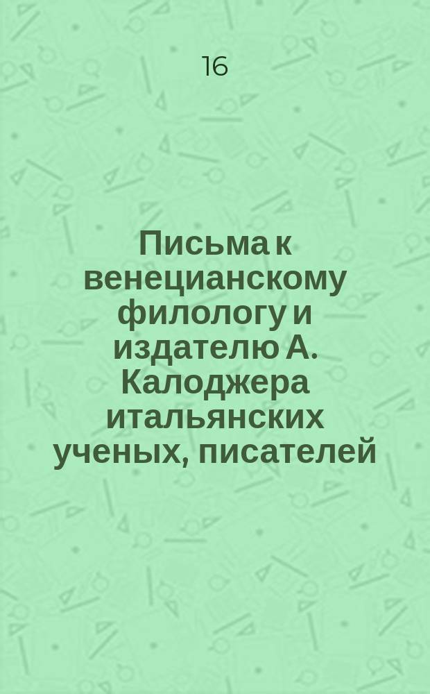 Письма к венецианскому филологу и издателю А. Калоджера итальянских ученых, писателей, издателей. Т. 5 письмо 81 : Письмо к Анджело Калоджера
