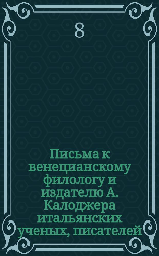 Письма к венецианскому филологу и издателю А. Калоджера итальянских ученых, писателей, издателей. Т. 5 письмо 95 : Письмо к Анджело Калоджера