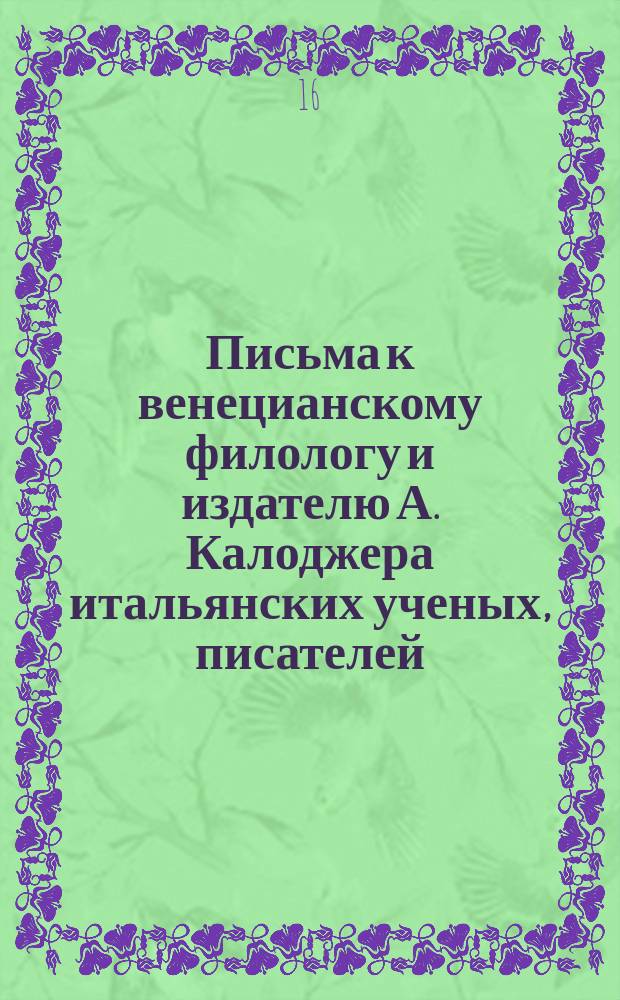 Письма к венецианскому филологу и издателю А. Калоджера итальянских ученых, писателей, издателей. Т. 5 письмо 113 : Письмо к Анджело Калоджера