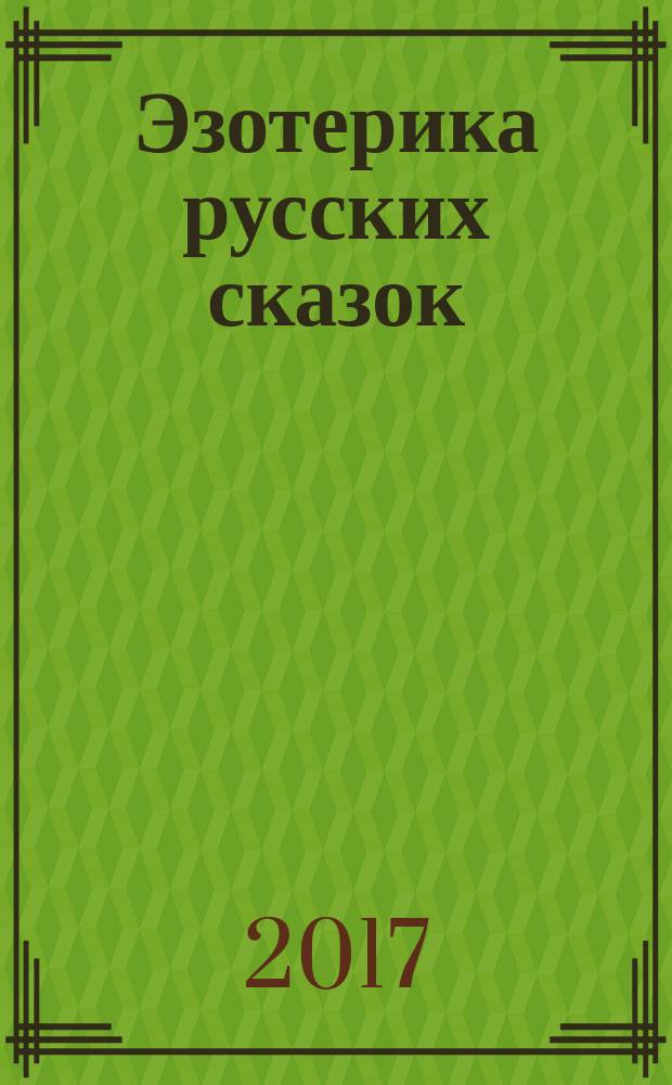 Эзотерика русских сказок : только для взрослых, ищущих и жаждущих познаний. Кн. 1