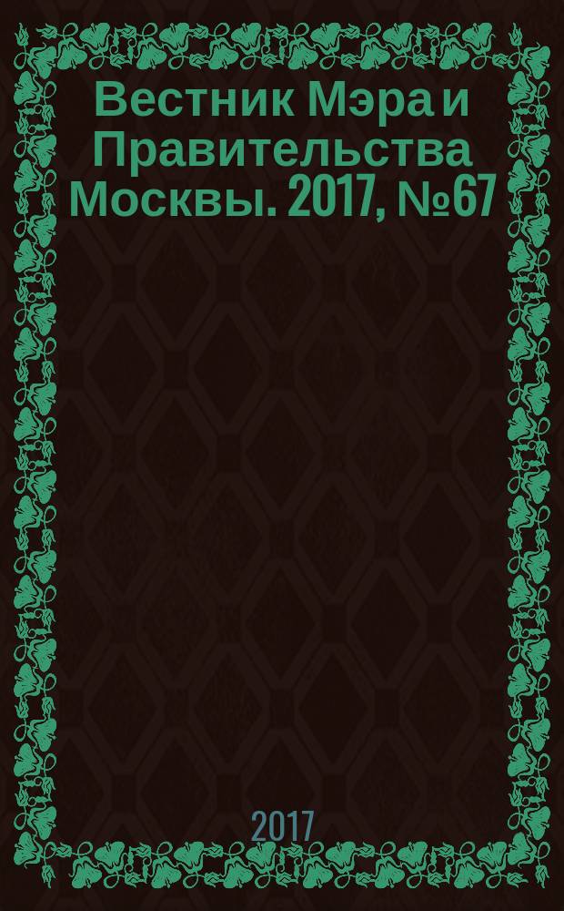 Вестник Мэра и Правительства Москвы. 2017, № 67 (2612)