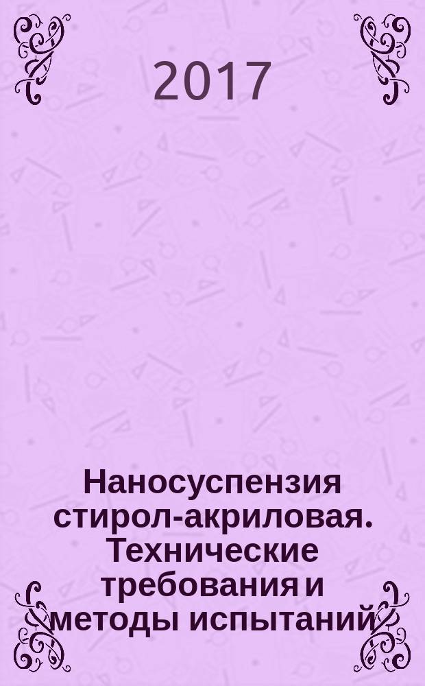 Наносуспензия стирол-акриловая. Технические требования и методы испытаний : Styrene-acryl nanosuspension. Technical requirements and test methods : предварительный национальный стандарт Российской Федерации : издание официальное : утвержден и введен в действие Приказом Федерального агентства по техническому регулированию и метрологии от 31 октября 2017 г. № 38-пнст : введен впервые : срок действия с 2018-03-01 до 2021-03-01