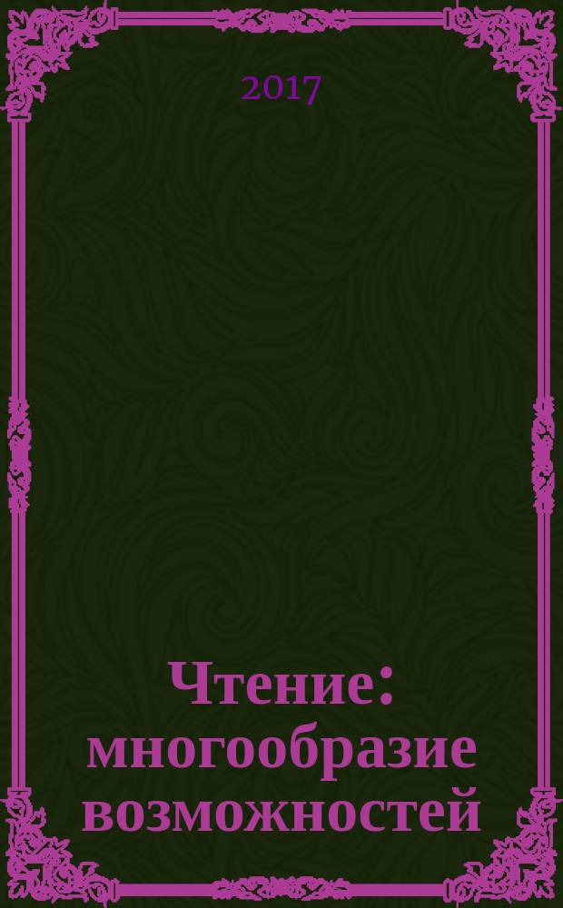 Чтение: многообразие возможностей : сборник статей и материалов международной научно-практической конференции, 2-3 декабря 2016 г.