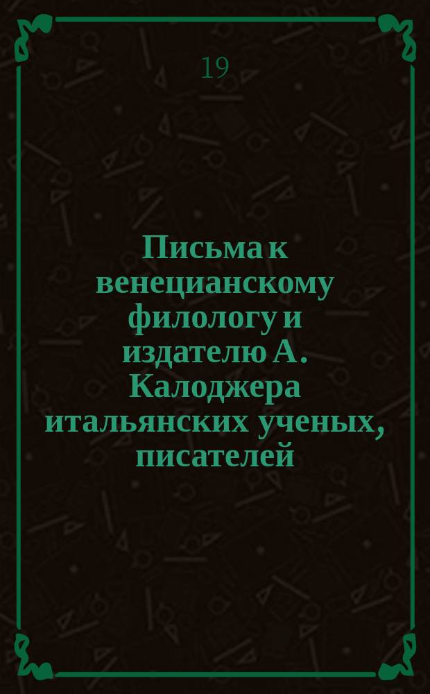 Письма к венецианскому филологу и издателю А. Калоджера итальянских ученых, писателей, издателей. Т. 5 письмо 349 : Письмо к Анджело Калоджера