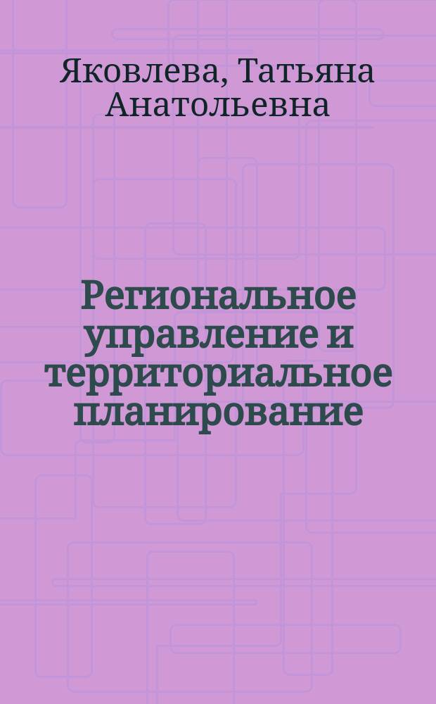 Региональное управление и территориальное планирование : учебное пособие для студентов, обучающихся по направлению подготовки 38.03.04 - "Государственное и муниципальное управление" (квалификация (степень) "бакалавр")