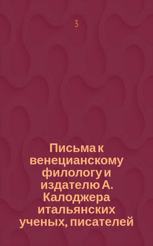 Письма к венецианскому филологу и издателю А. Калоджера итальянских ученых, писателей, издателей. Т. 6 письмо 31 : Письмо к Анджело Калоджера