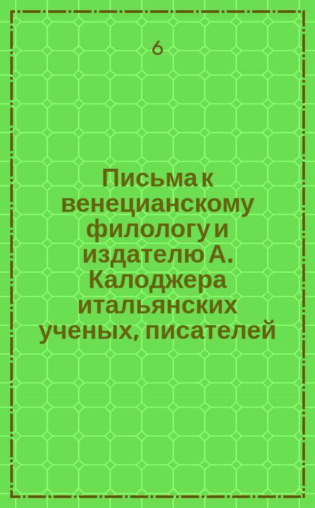 Письма к венецианскому филологу и издателю А. Калоджера итальянских ученых, писателей, издателей. Т. 6 письмо 71 : Письмо к Анджело Калоджера