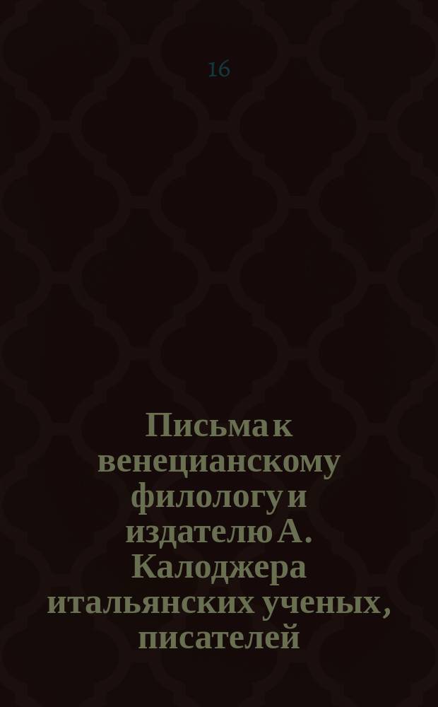 Письма к венецианскому филологу и издателю А. Калоджера итальянских ученых, писателей, издателей. Т. 6 письмо 82 : Письмо к Анджело Калоджера