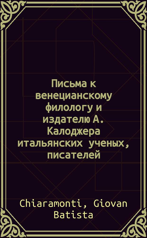 Письма к венецианскому филологу и издателю А. Калоджера итальянских ученых, писателей, издателей. Т. 6 письмо 133 : Письмо к Анджело Калоджера