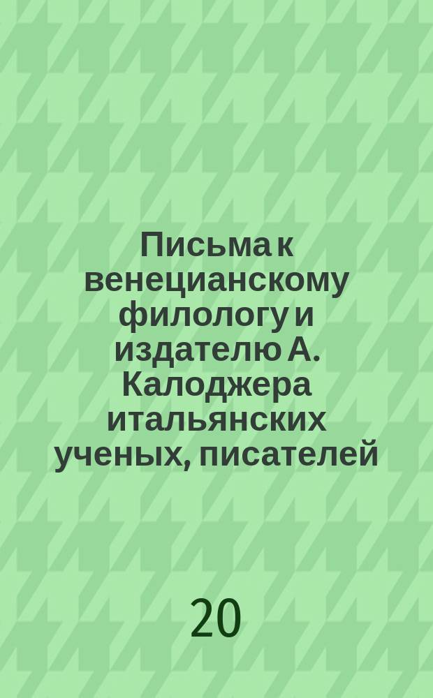 Письма к венецианскому филологу и издателю А. Калоджера итальянских ученых, писателей, издателей. Т. 6 письмо 307 : Письмо к Анджело Калоджера