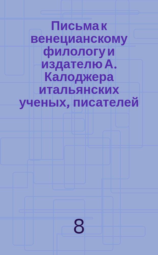 Письма к венецианскому филологу и издателю А. Калоджера итальянских ученых, писателей, издателей. Т. 6 письмо 421 : Письмо к Анджело Калоджера