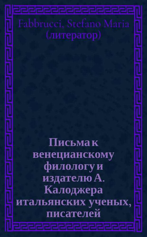 Письма к венецианскому филологу и издателю А. Калоджера итальянских ученых, писателей, издателей. Т. 8 письмо 57 : Письмо к Анджело Калоджера