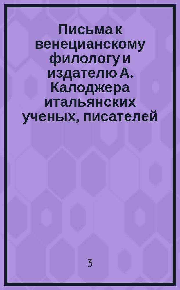 Письма к венецианскому филологу и издателю А. Калоджера итальянских ученых, писателей, издателей. Т. 8 письмо 103 : Письмо к Анджело Калоджера