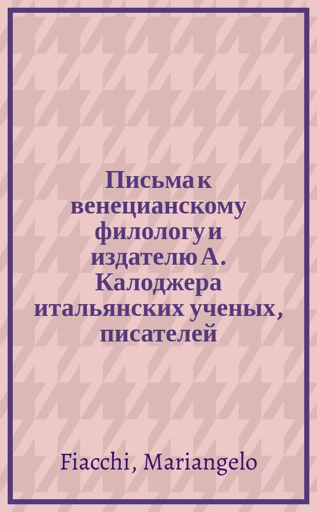 Письма к венецианскому филологу и издателю А. Калоджера итальянских ученых, писателей, издателей. Т. 9 письмо 17 : Письмо к Анджело Калоджера