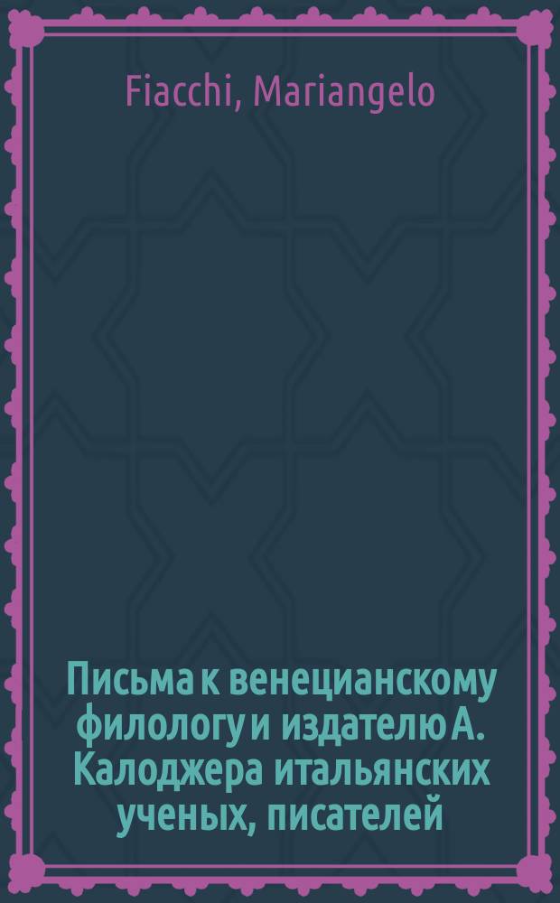 Письма к венецианскому филологу и издателю А. Калоджера итальянских ученых, писателей, издателей. Т. 9 письмо 58 : Письмо к Анджело Калоджера