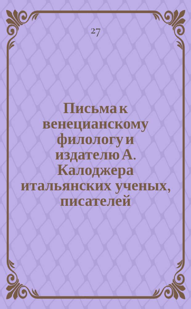Письма к венецианскому филологу и издателю А. Калоджера итальянских ученых, писателей, издателей. Т. 9 письмо 129 : Письмо к Анджело Калоджера