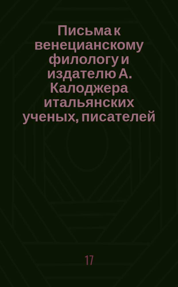 Письма к венецианскому филологу и издателю А. Калоджера итальянских ученых, писателей, издателей. Т. 11 письмо 13 : Письмо к Анджело Калоджера