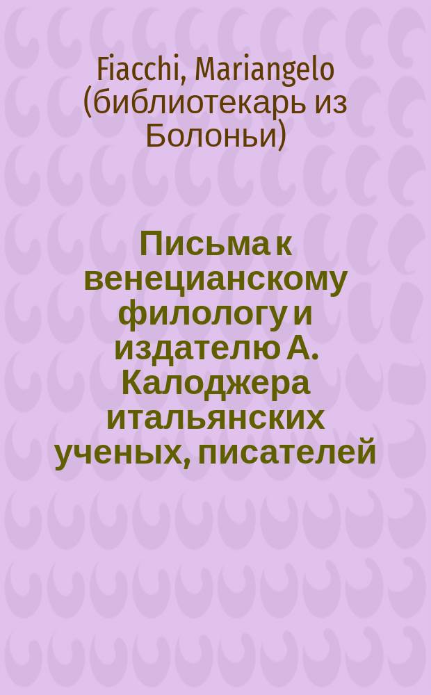 Письма к венецианскому филологу и издателю А. Калоджера итальянских ученых, писателей, издателей. Т. 12 письмо 10 : Письмо к Анджело Калоджера