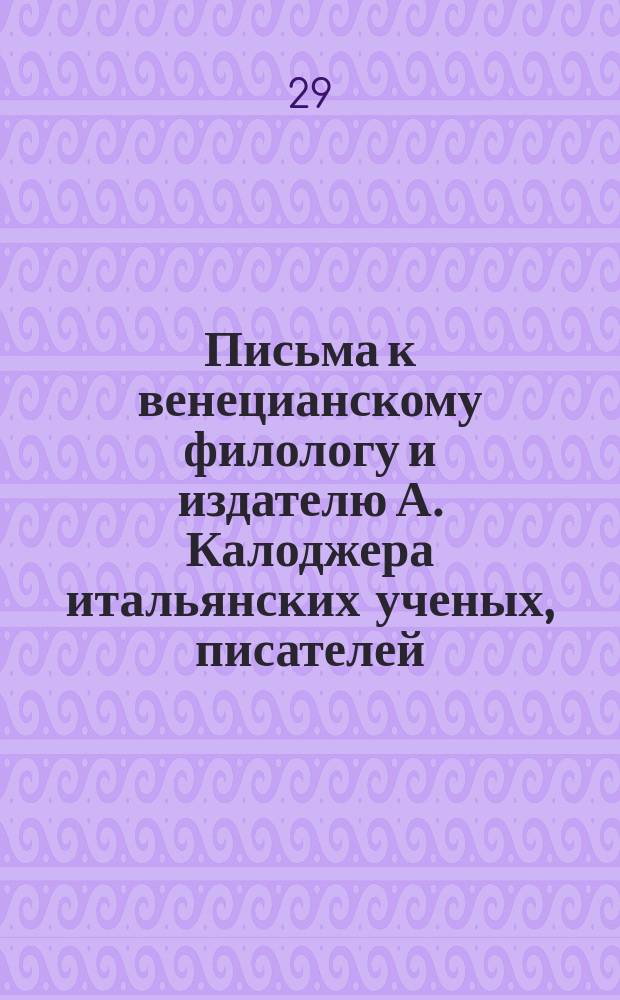 Письма к венецианскому филологу и издателю А. Калоджера итальянских ученых, писателей, издателей. Т. 12 письмо 151 : Письмо к Анджело Калоджера