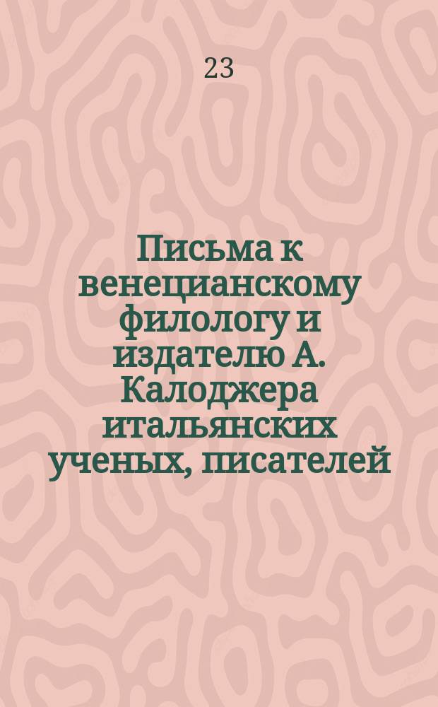 Письма к венецианскому филологу и издателю А. Калоджера итальянских ученых, писателей, издателей. Т. 14 письмо 19 : Письмо к Анджело Калоджера
