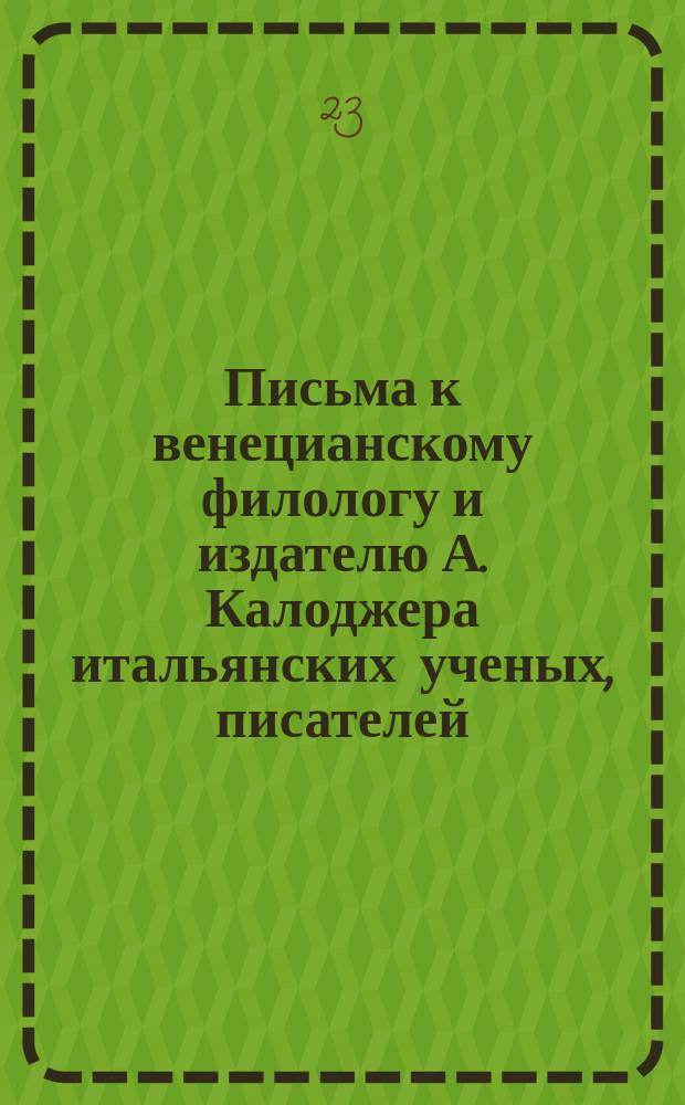 Письма к венецианскому филологу и издателю А. Калоджера итальянских ученых, писателей, издателей. Т. 14 письмо 68 : Письмо к Анджело Калоджера