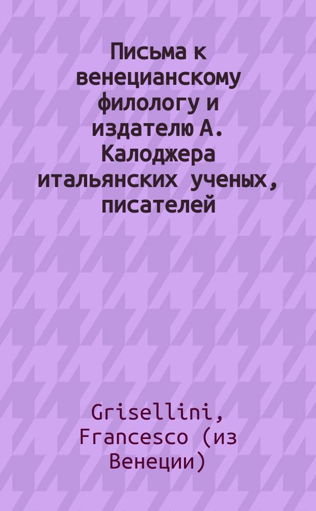 Письма к венецианскому филологу и издателю А. Калоджера итальянских ученых, писателей, издателей. Т. 14 письмо 139 : Письмо к Анджело Калоджера