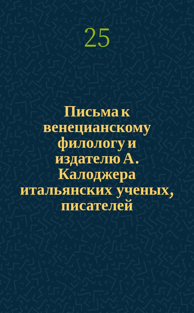 Письма к венецианскому филологу и издателю А. Калоджера итальянских ученых, писателей, издателей. Т. 14 письмо 179 : Письмо к Анджело Калоджера