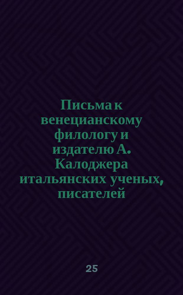 Письма к венецианскому филологу и издателю А. Калоджера итальянских ученых, писателей, издателей. Т. 14 письмо 273 : Письмо к Анджело Калоджера