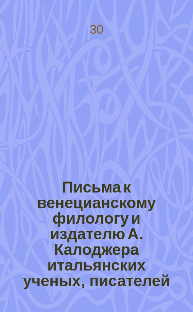 Письма к венецианскому филологу и издателю А. Калоджера итальянских ученых, писателей, издателей. Т. 3 письмо 39 : Письмо к Анджело Калоджера