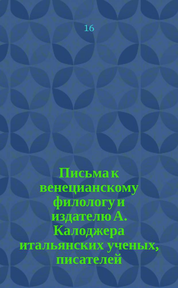 Письма к венецианскому филологу и издателю А. Калоджера итальянских ученых, писателей, издателей. Т. 3 письмо 175 : Письмо к Анджело Калоджера