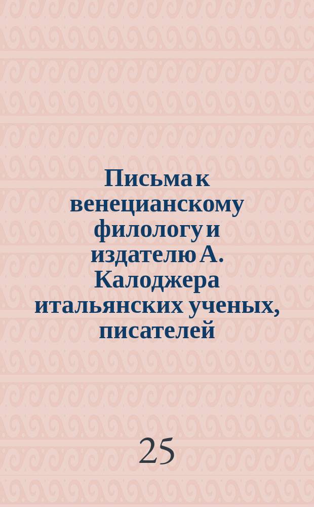 Письма к венецианскому филологу и издателю А. Калоджера итальянских ученых, писателей, издателей. Т. 3 письмо 308 : Письмо к Анджело Калоджера