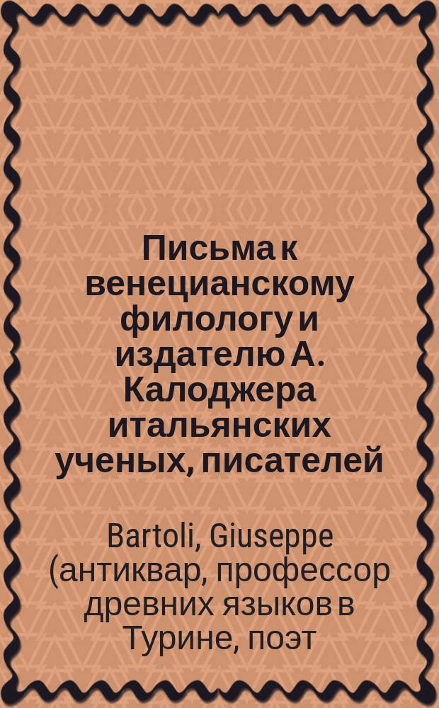 Письма к венецианскому филологу и издателю А. Калоджера итальянских ученых, писателей, издателей. Т. 3 письмо 362 : Письмо к Анджело Калоджера