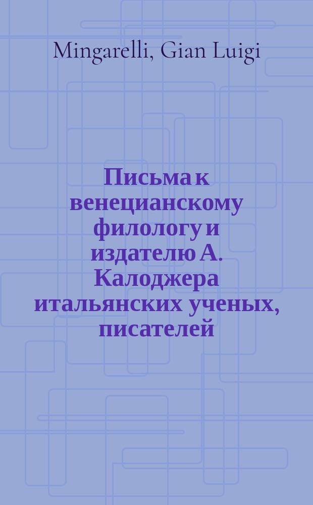 Письма к венецианскому филологу и издателю А. Калоджера итальянских ученых, писателей, издателей. Т. 18 письмо 74 : Письмо к Анджело Калоджера