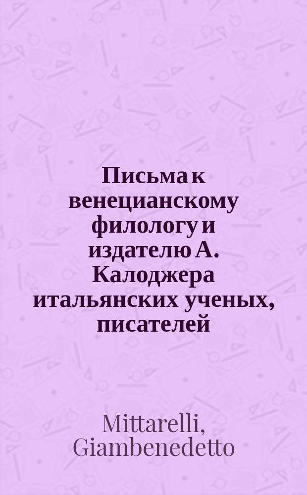 Письма к венецианскому филологу и издателю А. Калоджера итальянских ученых, писателей, издателей. Т. 18 письмо 104 : Письмо к Анджело Калоджера
