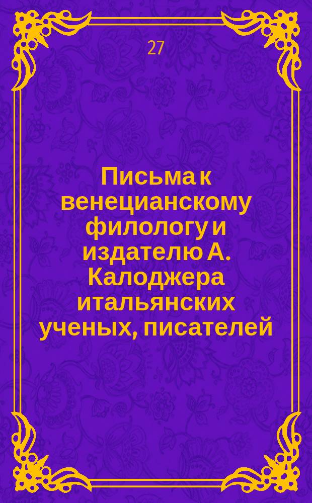 Письма к венецианскому филологу и издателю А. Калоджера итальянских ученых, писателей, издателей. Т. 18 письмо 202 : Письмо к Анджело Калоджера